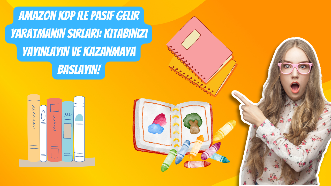 Pasif Gelir Hayali Gerçek: Amazon KDP ile Yayınla ve Kazan!